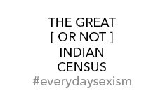 The-Great-Or-Not-Indian-Census-Everyday-Sexism-Naina.co-Luxury-Lifestyle-Photographer-Brand-Storyteller-Raconteuse